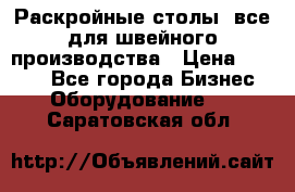 Раскройные столы, все для швейного производства › Цена ­ 4 900 - Все города Бизнес » Оборудование   . Саратовская обл.
